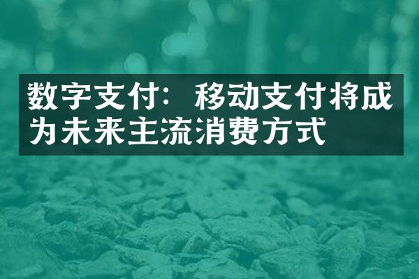 数字支付：移动支付将成为未来主流消费方式