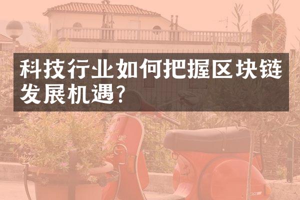 科技行业如何把握区块链发展机遇？