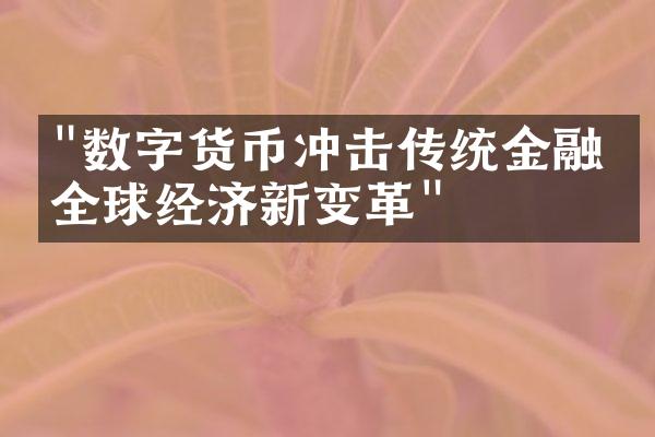 "数字货币冲击传统金融：全球经济新变革"