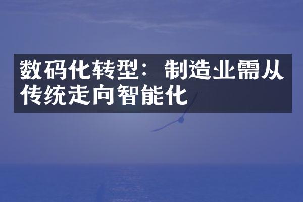 数码化转型：制造业需从传统走向智能化