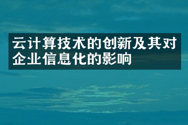 云计算技术的创新及其对企业信息化的影响