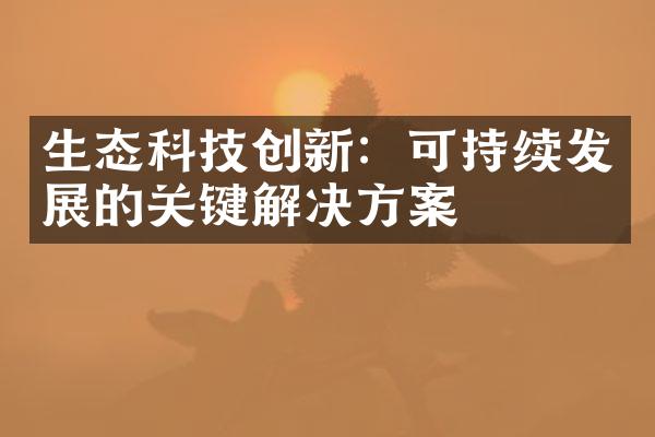 生态科技创新：可持续发展的关键解决方案