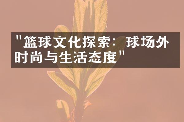 "篮球文化探索：球场外的时尚与生活态度"