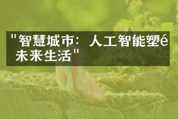 "智慧城市：人工智能塑造未来生活"