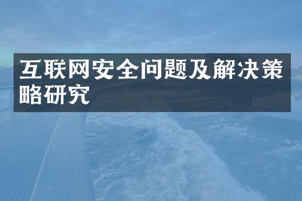 互联网安全问题及解决策略研究