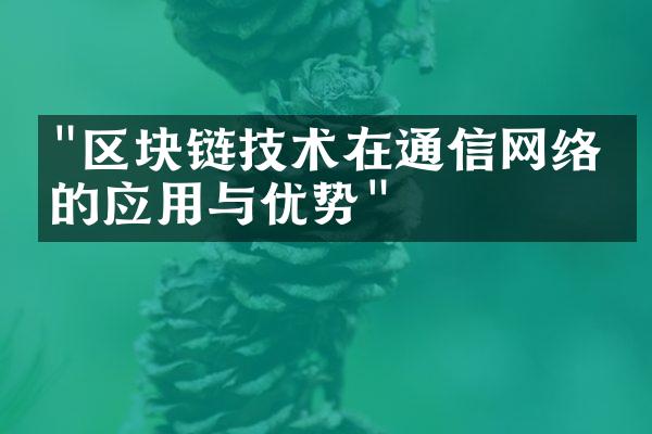 "区块链技术在通信网络中的应用与优势"