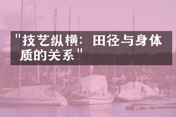 "技艺纵横：田径与身体素质的关系"