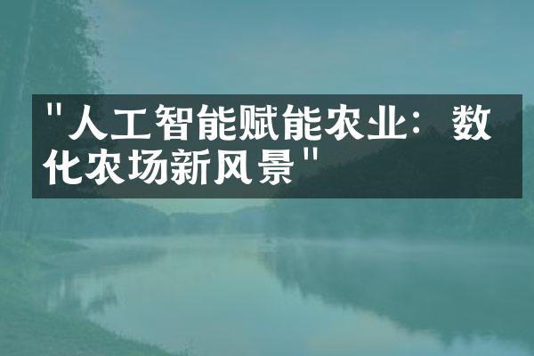 "人工智能赋能农业：数字化农场新风景"