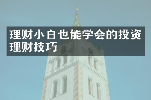 理财小白也能学会的投资理财技巧