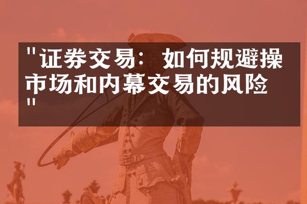 "证券交易：如何规避操纵市场和内幕交易的风险？"