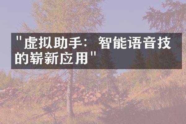 "虚拟助手：智能语音技术的崭新应用"