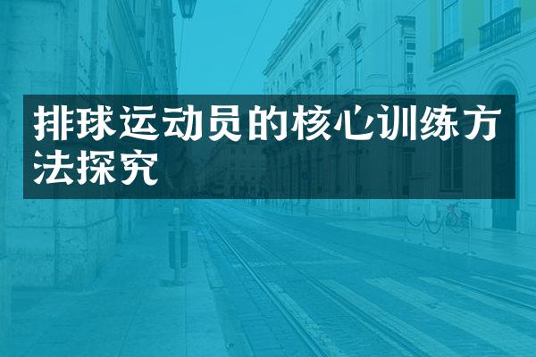 排球运动员的核心训练方法探究