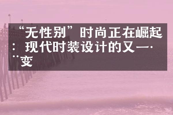 “无性别”时尚正在崛起：现代时装设计的又一巨变