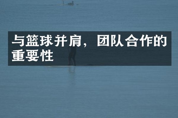 与篮球并肩，团队合作的重要性