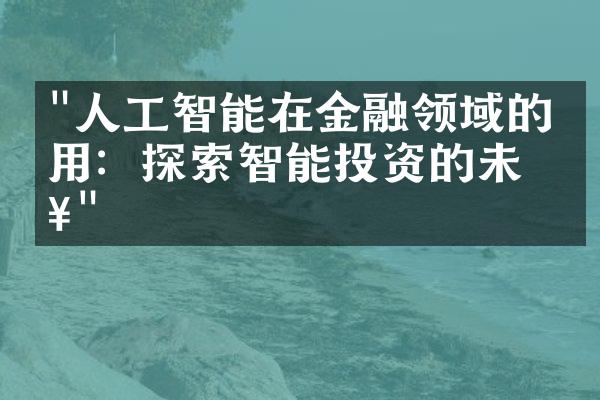 "人工智能在金融领域的应用：探索智能投资的未来"