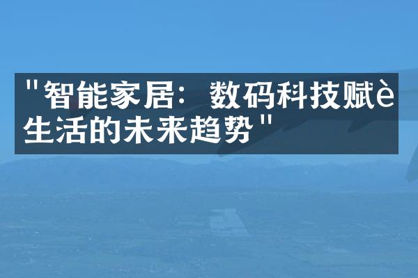 "智能家居：数码科技赋能生活的未来趋势"