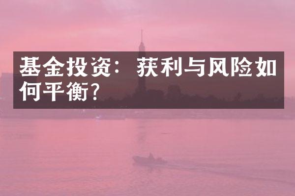 基金投资：获利与风险如何平衡？