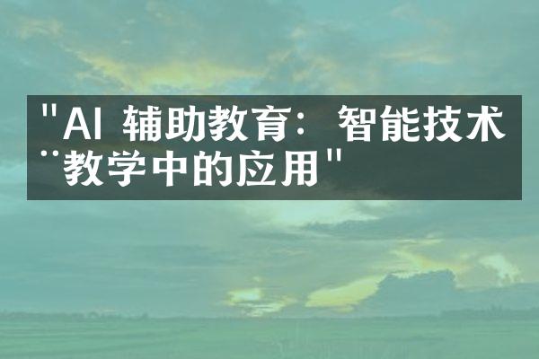 "AI 辅助教育：智能技术在教学中的应用"