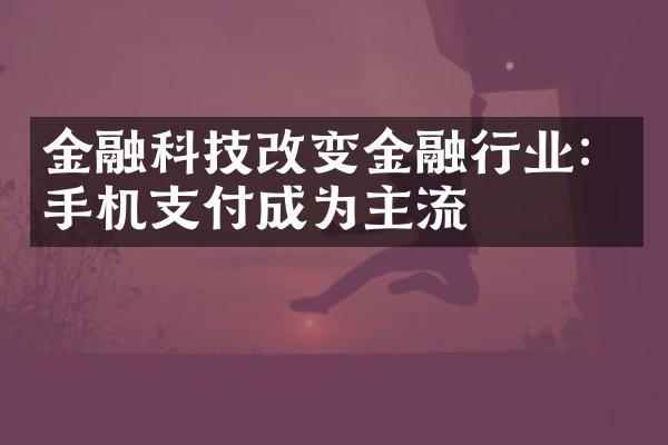 金融科技改变金融行业：手机支付成为主流