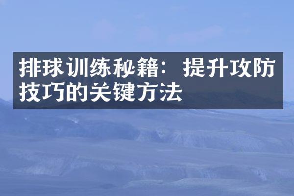 排球训练秘籍：提升攻防技巧的关键方法