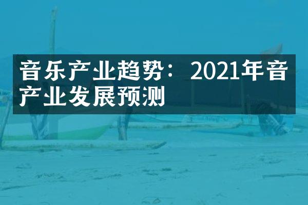 音乐产业趋势：2021年音乐产业发展预测