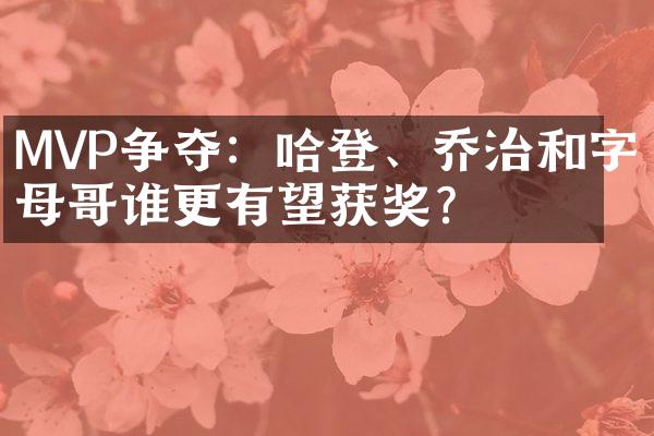 MVP争夺：哈登、乔治和字母哥谁更有望获奖？