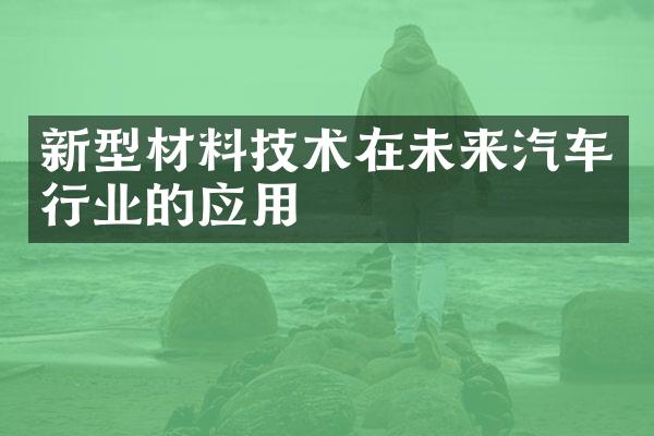 新型材料技术在未来汽车行业的应用