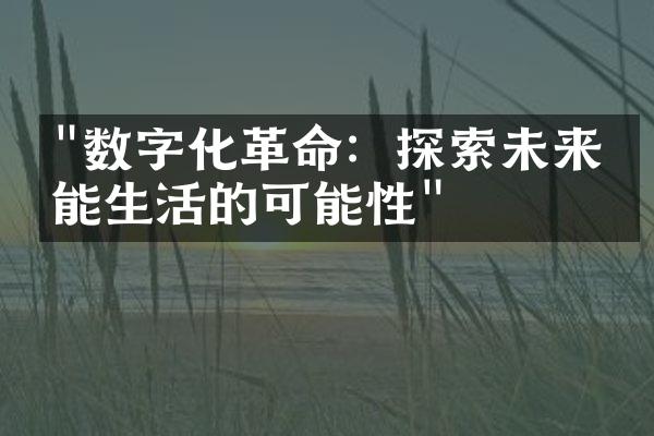 "数字化革命：探索未来智能生活的可能性"