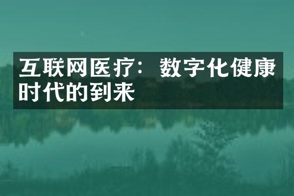 互联网医疗：数字化健康时代的到来