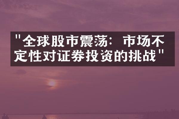 "全球股市震荡：市场不确定性对证券投资的挑战"