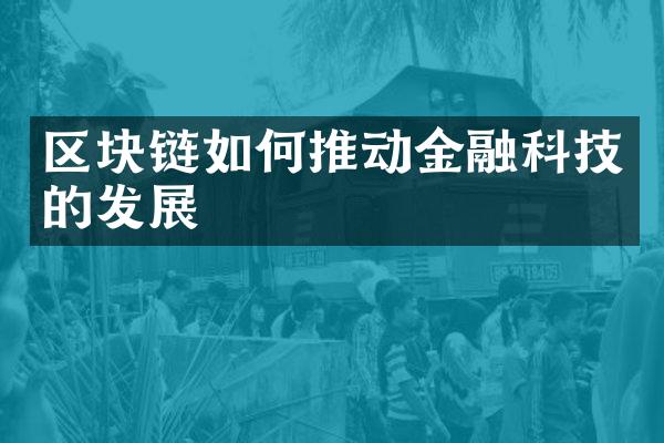 区块链如何推动金融科技的发展