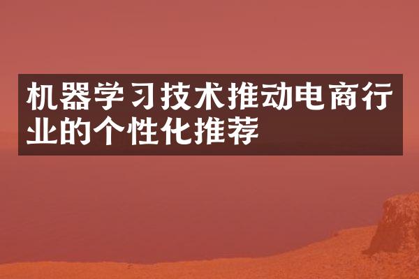 机器学习技术推动电商行业的个性化推荐