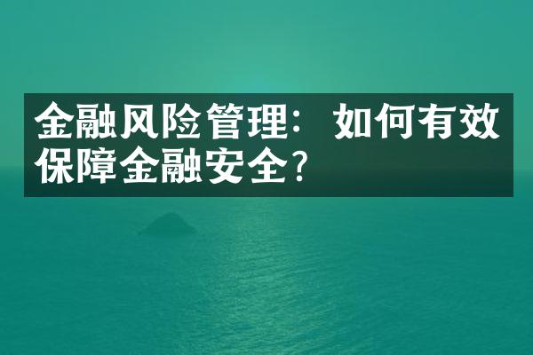 金融风险管理：如何有效保障金融安全？