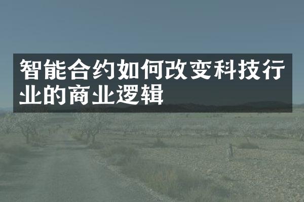 智能合约如何改变科技行业的商业逻辑