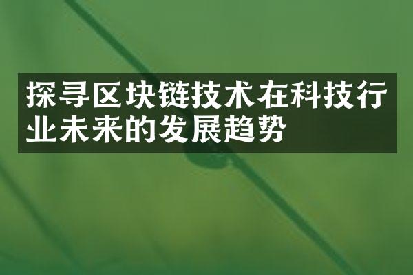 探寻区块链技术在科技行业未来的发展趋势