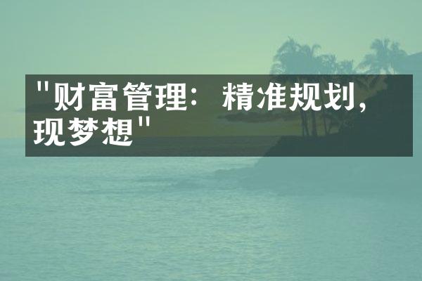 "财富管理：精准规划，实现梦想"