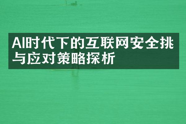 AI时代下的互联网安全挑战与应对策略探析