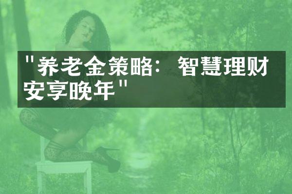 "养老金策略：智慧理财，安享晚年"