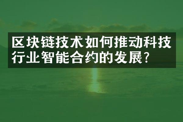 区块链技术如何推动科技行业智能合约的发展？