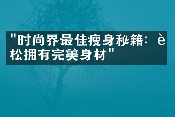 "时尚界最佳瘦身秘籍：轻松拥有完美身材"