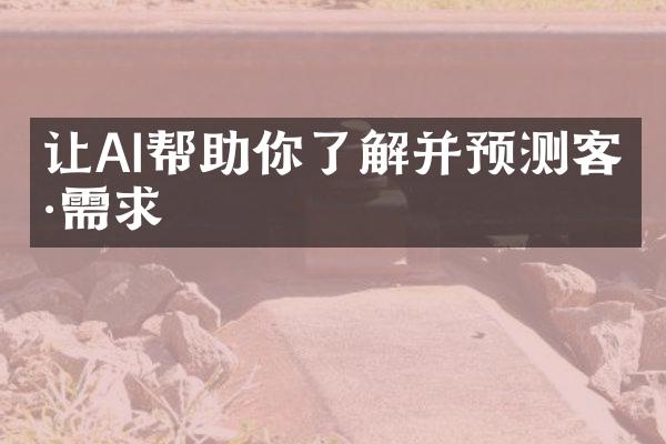 让AI帮助你了解并预测客户需求