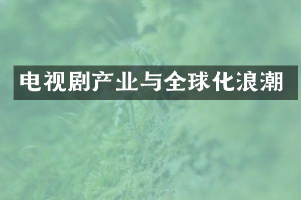 电视剧产业与全球化浪潮