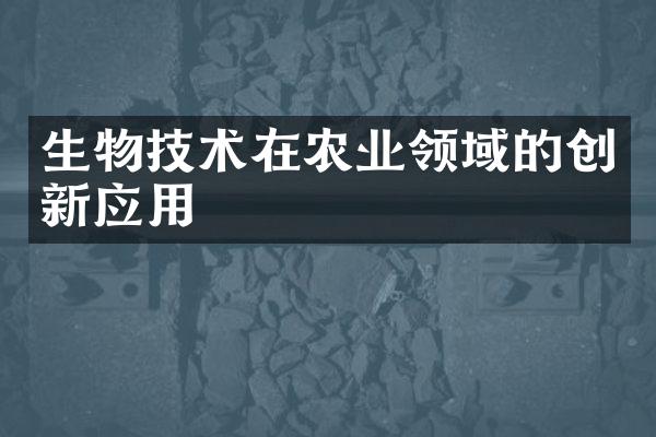 生物技术在农业领域的创新应用