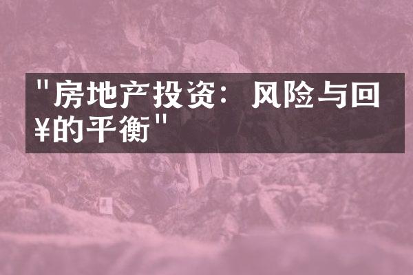 "房地产投资：风险与回报的平衡"