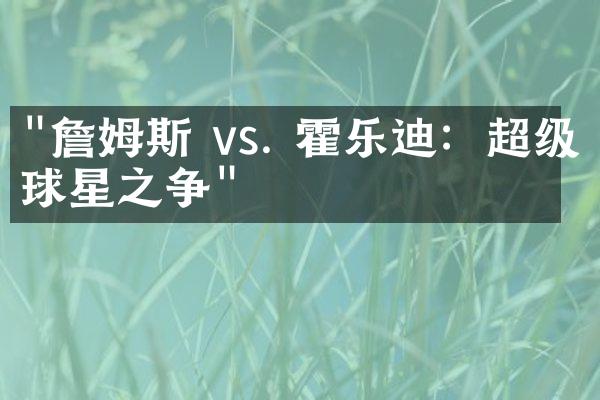 "詹姆斯 vs. 霍乐迪：超级球星之争"