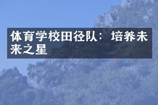 体育学校田径队：培养未来之星