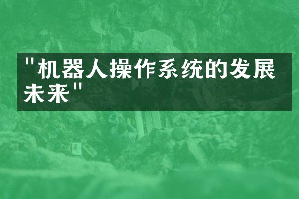 "机器人操作系统的发展与未来"