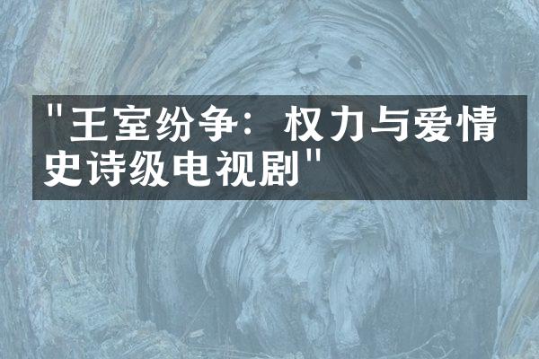 "王室纷争：权力与爱情的史诗级电视剧"