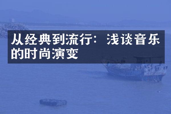 从经典到流行：浅谈音乐的时尚演变