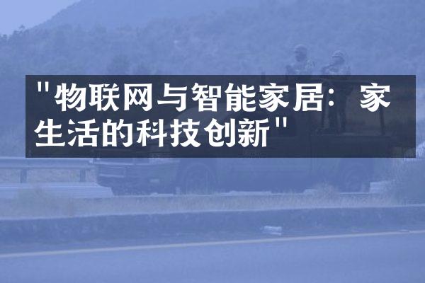 "物联网与智能家居：家庭生活的科技创新"